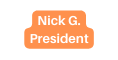 Nick G President